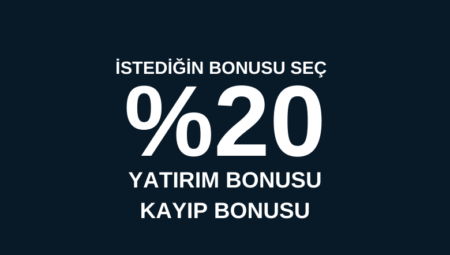 Bonusunu Sen Seç! %20 Yatırım Bonusu – %20 Kayıp Bonusu